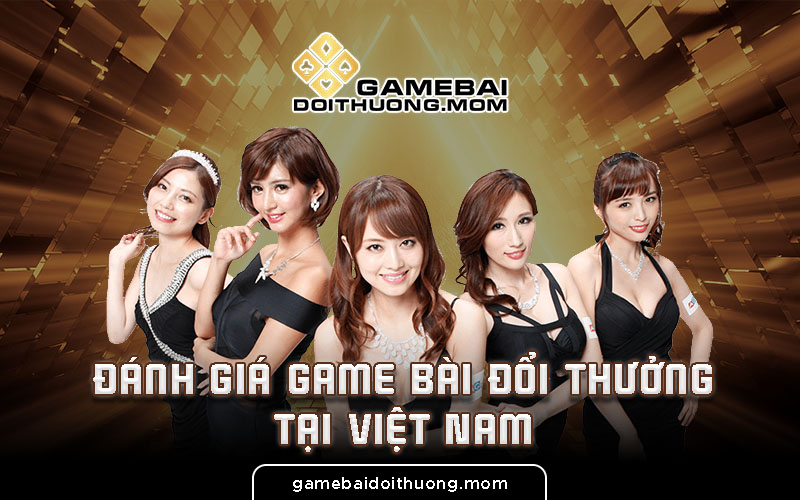 Đánh giá khi chơi game bài đổi thưởng tại Việt Nam