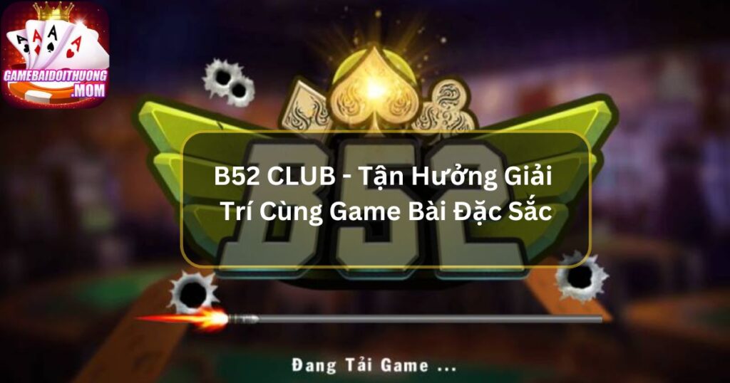 B52 CLUB - Tận Hưởng Giải Trí Cùng Game Bài Đặc Sắc