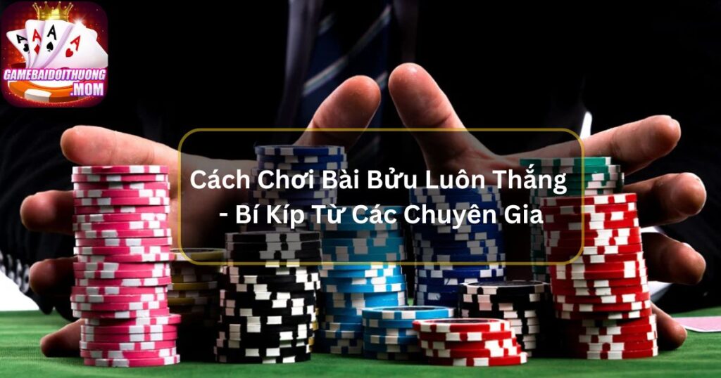 Cách Chơi Bài Bửu Luôn Thắng - Bí Kíp Từ Các Chuyên Gia