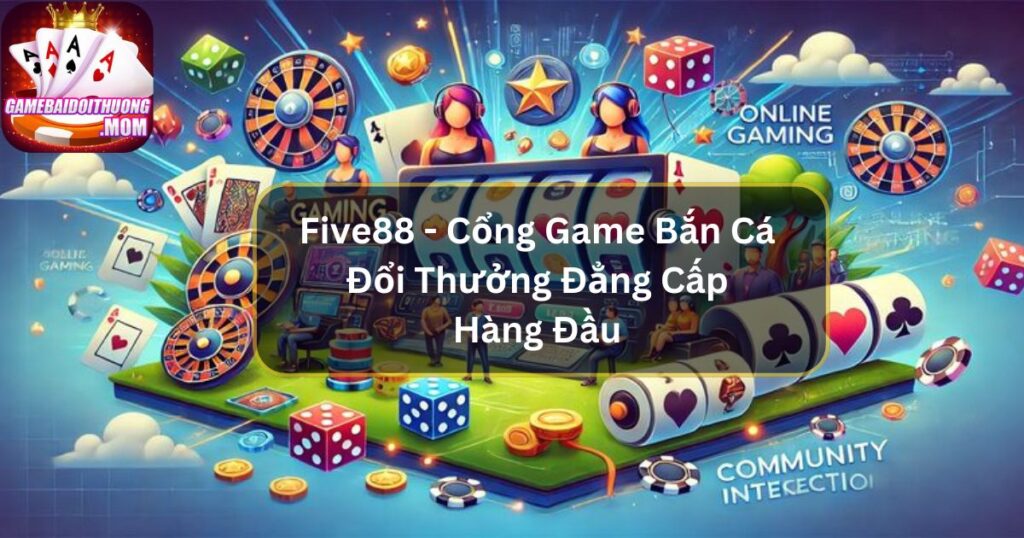 Five88 - Cổng Game Bắn Cá Đổi Thưởng Đẳng Cấp Hàng Đầu