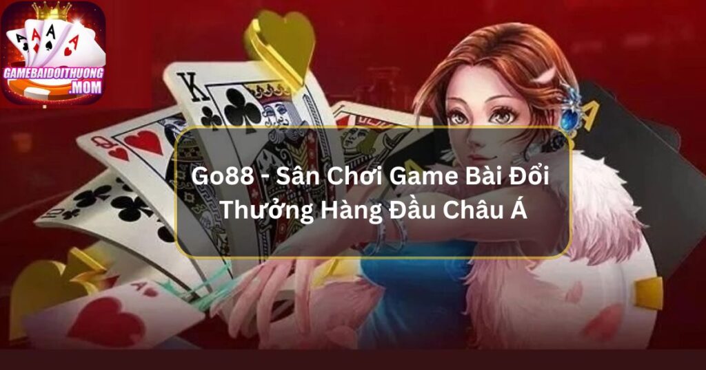 Go88 - Sân Chơi Game Bài Đổi Thưởng Hàng Đầu Châu Á