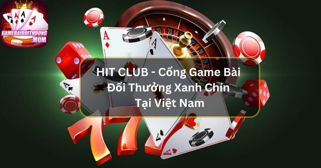 HIT CLUB - Cổng Game Bài Đổi Thưởng Xanh Chín Tại Việt Nam