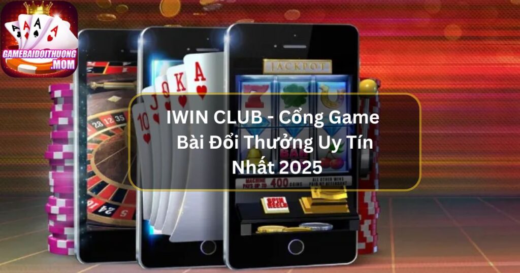 IWIN CLUB - Cổng Game Bài Đổi Thưởng Uy Tín Nhất 2025