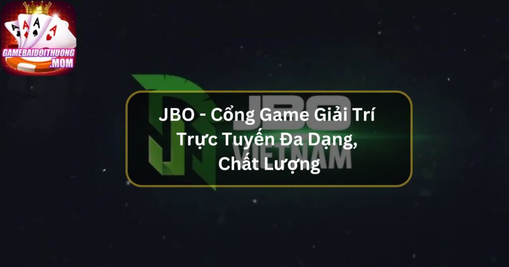JBO - Cổng Game Giải Trí Trực Tuyến Đa Dạng, Chất Lượng