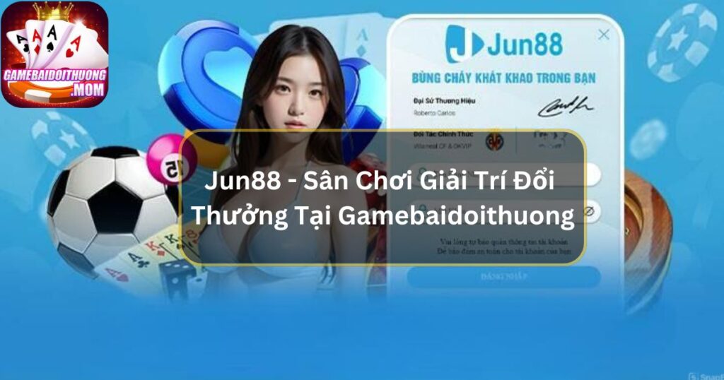 Jun88 - Sân Chơi Giải Trí Đổi Thưởng Tại Gamebaidoithuong