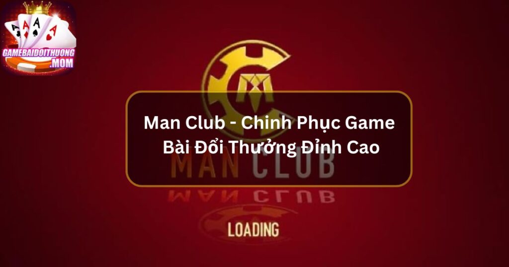 Man Club - Chinh Phục Game Bài Đổi Thưởng Đỉnh Cao