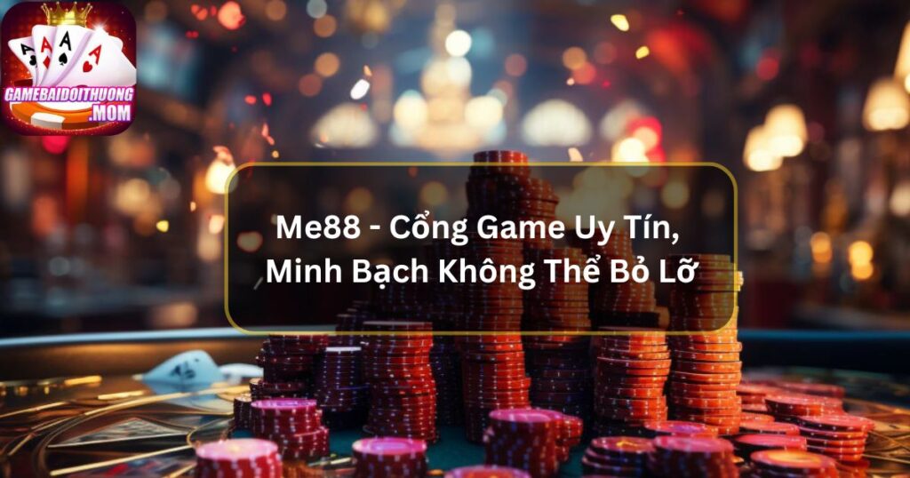 Me88 - Cổng Game Uy Tín, Minh Bạch Không Thể Bỏ Lỡ