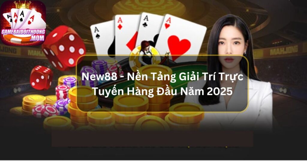 New88 - Nền Tảng Giải Trí Trực Tuyến Hàng Đầu Năm 2025 