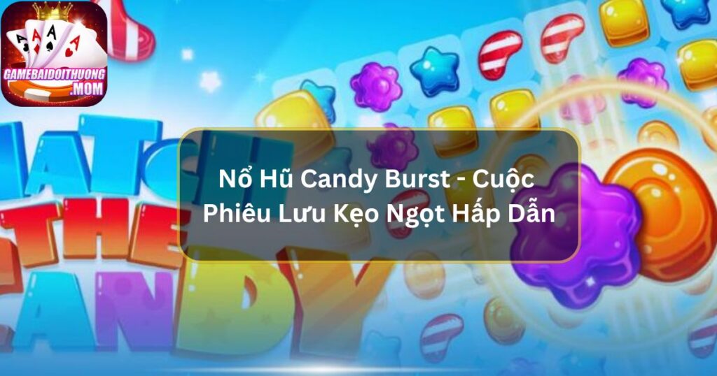 Nổ Hũ Candy Burst - Cuộc Phiêu Lưu Kẹo Ngọt Hấp Dẫn
