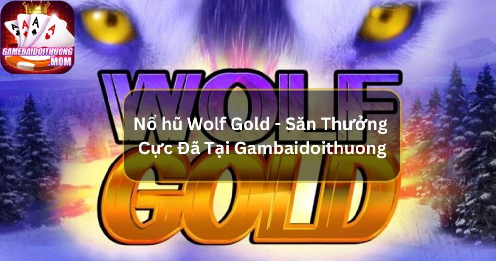 Nổ hũ Wolf Gold - Săn Thưởng Cực Đã Tại Gambaidoithuong