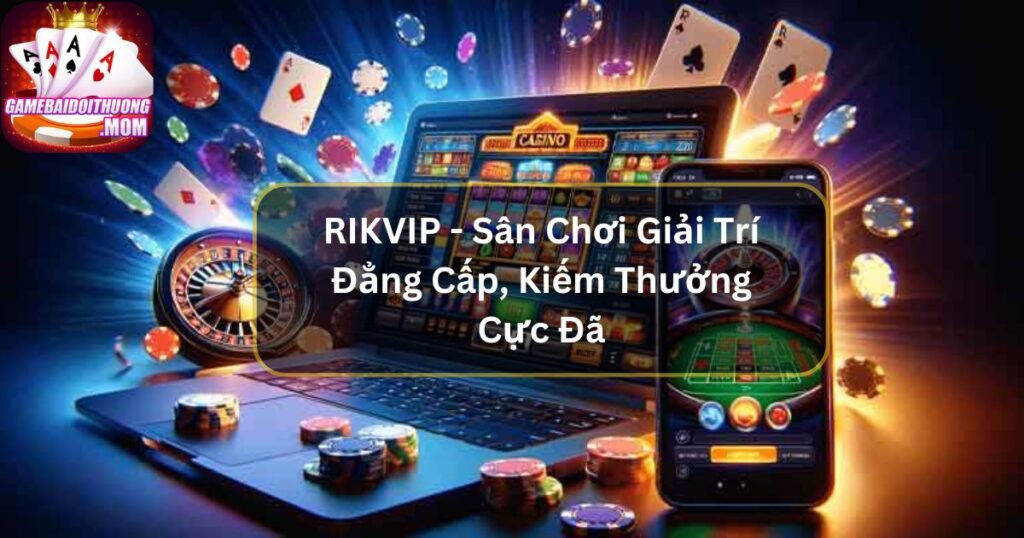 RIKVIP - Sân Chơi Giải Trí Đẳng Cấp, Kiếm Thưởng Cực Đã
