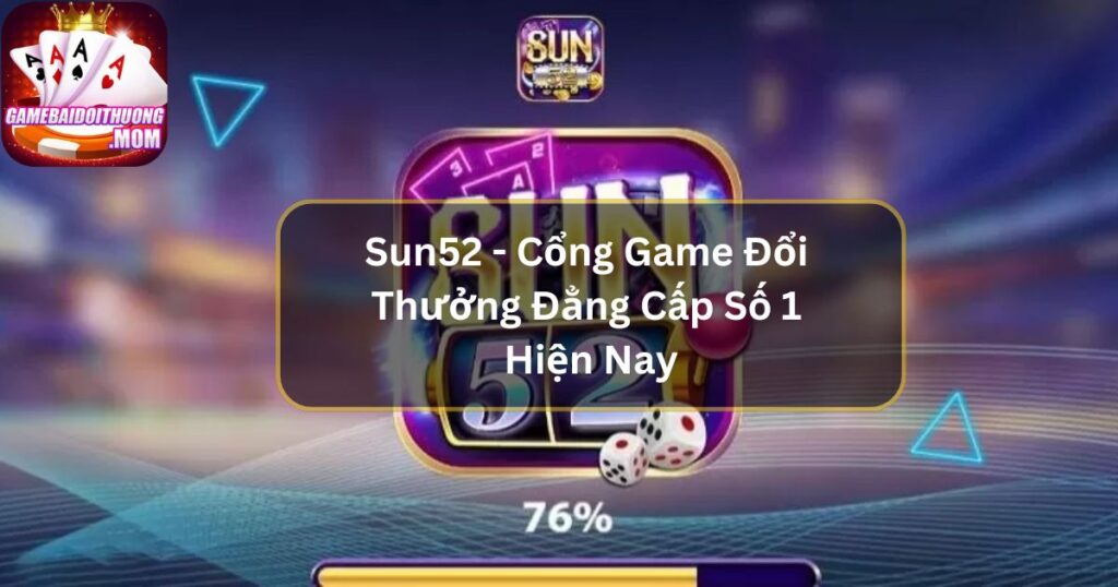 Sun52 - Cổng Game Đổi Thưởng Đẳng Cấp Số 1 Hiện Nay