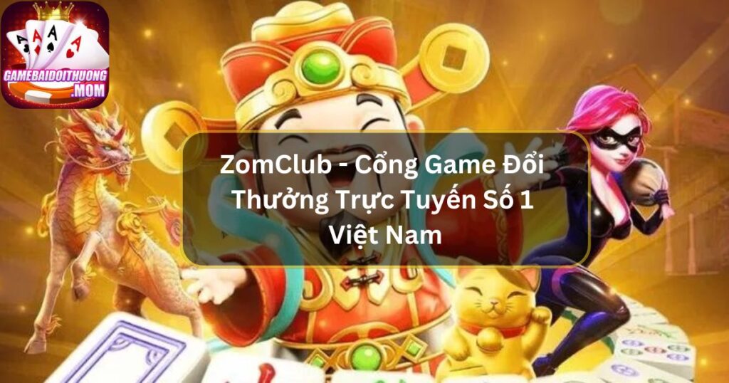 ZomClub - Cổng Game Đổi Thưởng Trực Tuyến Số 1 Việt Nam