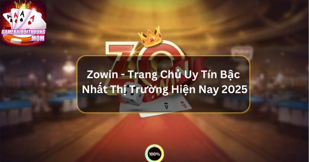 Zowin - Trang Chủ Uy Tín Bậc Nhất Thị Trường Hiện Nay 2025