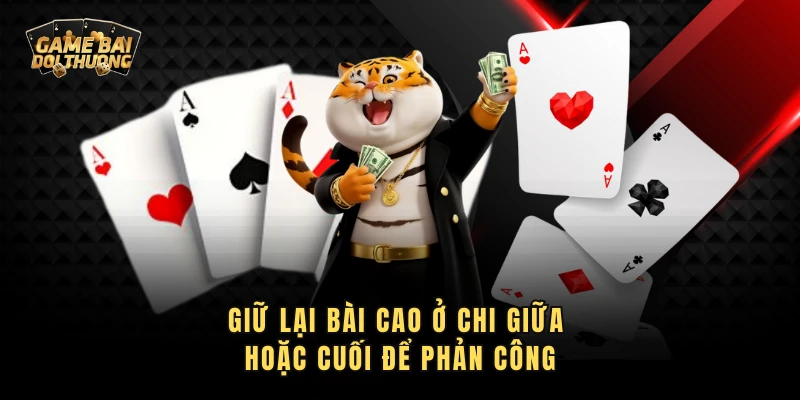 Giữ lại bài cao ở chi giữa hoặc cuối để phản công